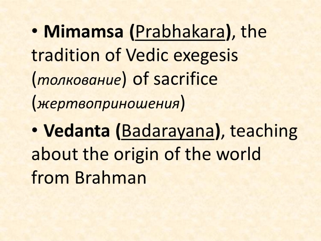 Mimamsa (Prabhakara), the tradition of Vedic exegesis (толкование) of sacrifice (жертвоприношения) Vedanta (Badarayana), teaching